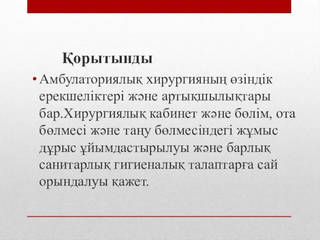 Қорытынды Амбулаториялық хирургияның өзіндік ерекшеліктері және артықшылықтары бар.Хирургиялық кабинет және