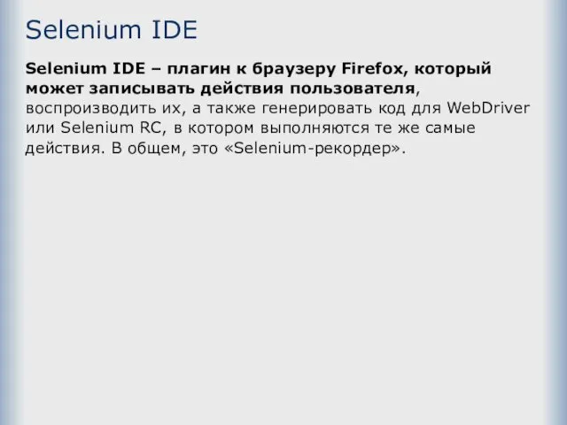 Selenium IDE Selenium IDE – плагин к браузеру Firefox, который может записывать действия