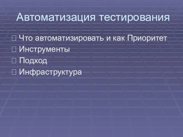 Автоматизация тестирования  Что автоматизировать и как Приоритет  Инструменты  Подход  Инфраструктура