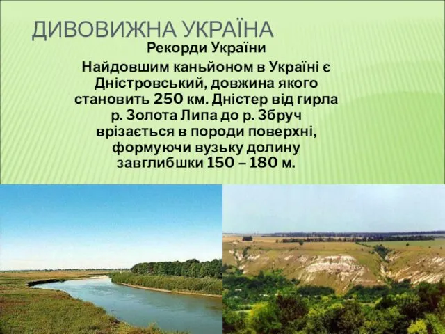 ДИВОВИЖНА УКРАЇНА Рекорди України Найдовшим каньйоном в Україні є Дністровський,
