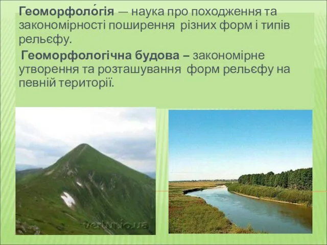 Геоморфоло́гія — наука про походження та закономірності поширення різних форм