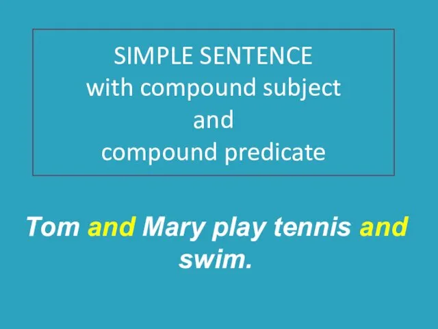 SIMPLE SENTENCE with compound subject and compound predicate Tom and Mary play tennis and swim.