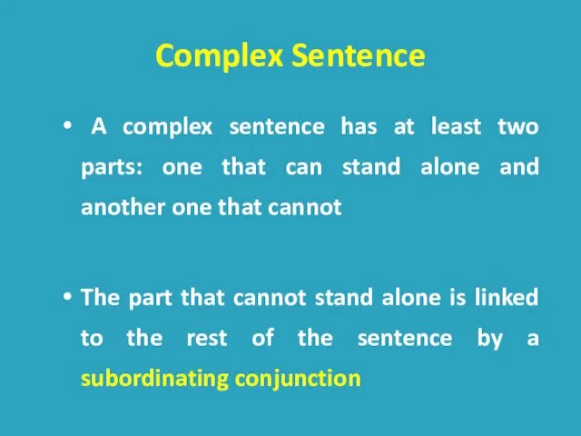 Complex Sentence A complex sentence has at least two parts: