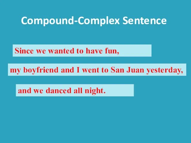 Compound-Complex Sentence Since we wanted to have fun, my boyfriend