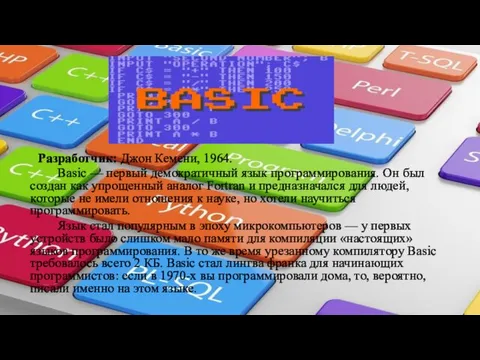 Разработчик: Джон Кемени, 1964. Basic — первый демократичный язык программирования.