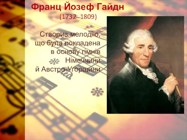 Франц Йозеф Гайдн (1732 ̶ 1809) Створив мелодію, що була