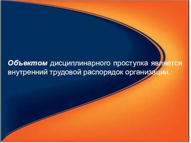 Объектом дисциплинарного проступка является внутренний трудовой распорядок организации.