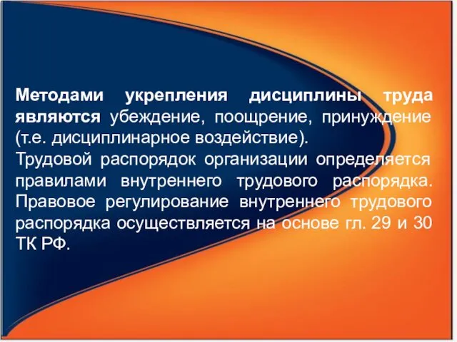 Методами укрепления дисциплины труда являются убеждение, поощрение, принуждение (т.е. дисциплинарное