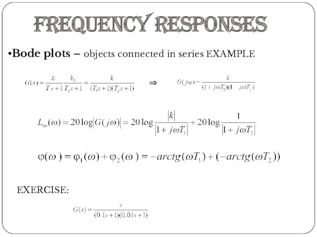 Frequency responses Bode plots – objects connected in series EXAMPLE ⇒ EXERCISE: