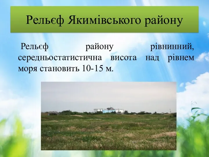 Рельєф Якимівського району Рельєф району рівнинний, середньостатистична висота над рівнем моря становить 10-15 м.