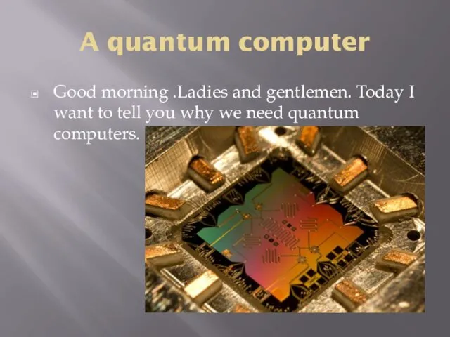 A quantum computer Good morning .Ladies and gentlemen. Today I