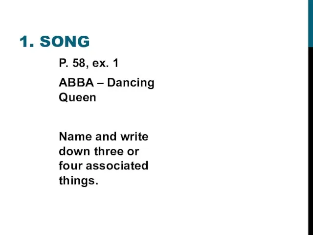 1. SONG P. 58, ex. 1 ABBA – Dancing Queen Name and write