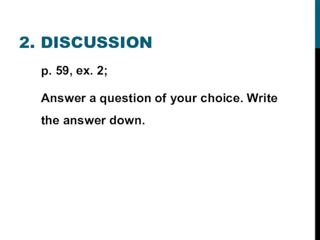 2. DISCUSSION p. 59, ex. 2; Answer a question of your choice. Write the answer down.