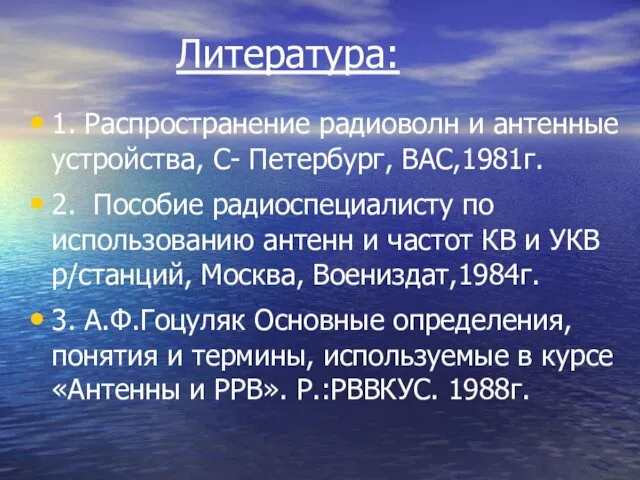 Литература: 1. Распространение радиоволн и антенные устройства, С- Петербург, ВАС,1981г.