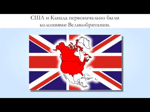 США и Канада первоначально были колониями Великобритании.
