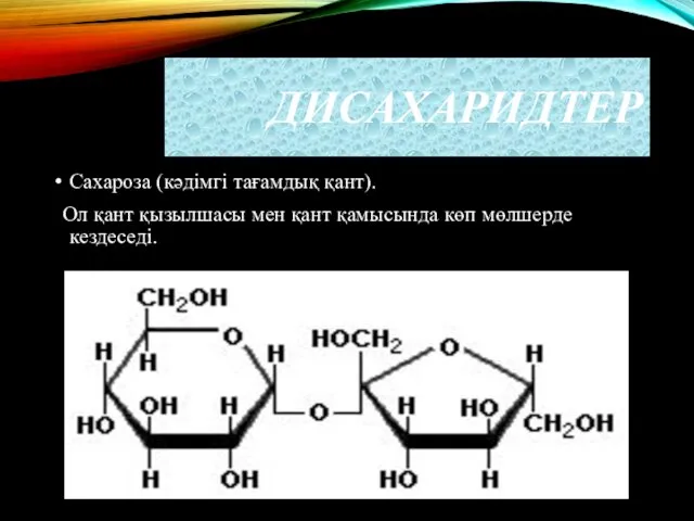 ДИСАХАРИДТЕР Сахароза (кәдімгі тағамдық қант). Ол қант қызылшасы мен қант қамысында көп мөлшерде кездеседі.