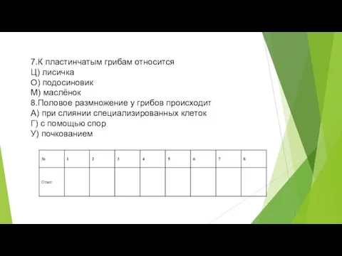 7.К пластинчатым грибам относится Ц) лисичка О) подосиновик М) маслёнок 8.Половое размножение у