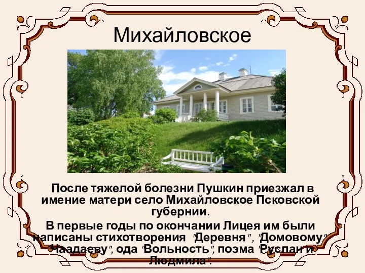 Михайловское После тяжелой болезни Пушкин приезжал в имение матери село Михайловское Псковской губернии.