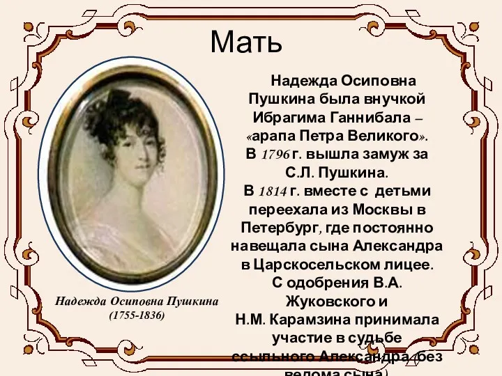Мать Надежда Осиповна Пушкина была внучкой Ибрагима Ганнибала – «арапа Петра Великого». В