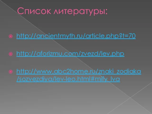 Список литературы: http://ancientmyth.ru/article.php?t=70 http://aforizmu.com/zvezd/lev.php http://www.abc2home.ru/znaki_zodiaka/sozvezdiya/lev-leo.html#mify_lva