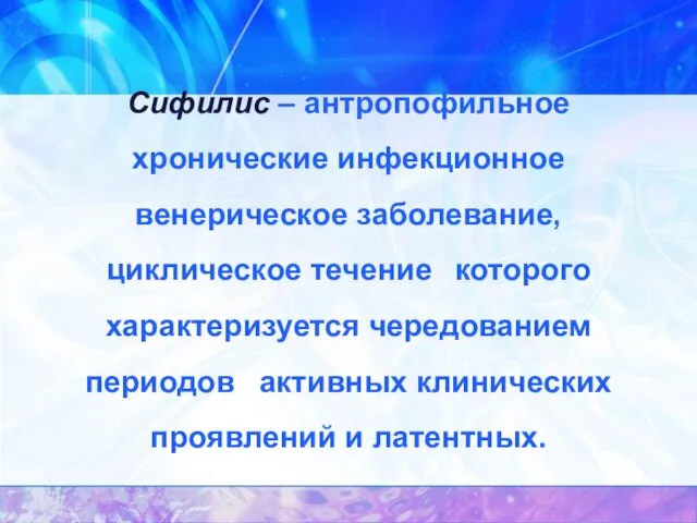 Сифилис – антропофильное хронические инфекционное венерическое заболевание, циклическое течение которого