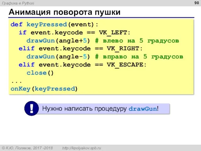 Анимация поворота пушки def keyPressed(event): if event.keycode == VK_LEFT: drawGun(angle+5)