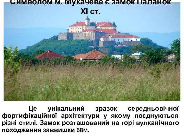 Символом м. Мукачеве є замок Паланок ХІ ст. Це унікальний