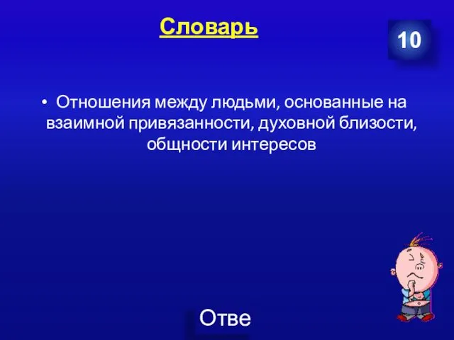 Словарь Отношения между людьми, основанные на взаимной привязанности, духовной близости, общности интересов 10