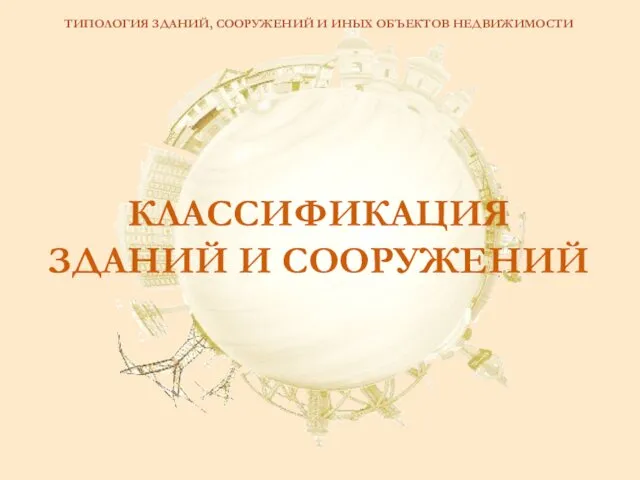 ТИПОЛОГИЯ ЗДАНИЙ, СООРУЖЕНИЙ И ИНЫХ ОБЪЕКТОВ НЕДВИЖИМОСТИ КЛАССИФИКАЦИЯ ЗДАНИЙ И СООРУЖЕНИЙ