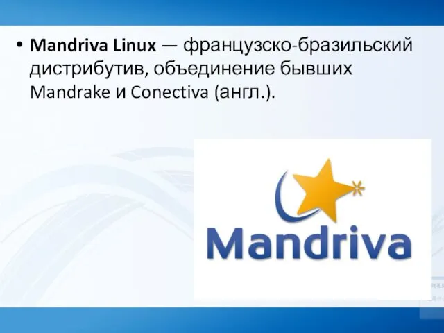 Mandriva Linux — французско-бразильский дистрибутив, объединение бывших Mandrake и Conectiva (англ.).