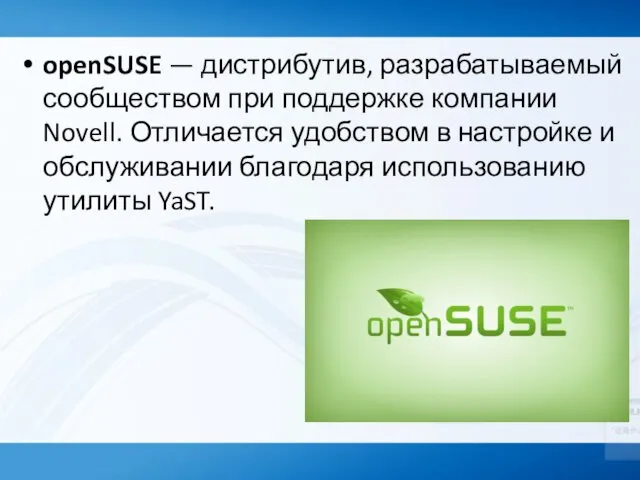 openSUSE — дистрибутив, разрабатываемый сообществом при поддержке компании Novell. Отличается