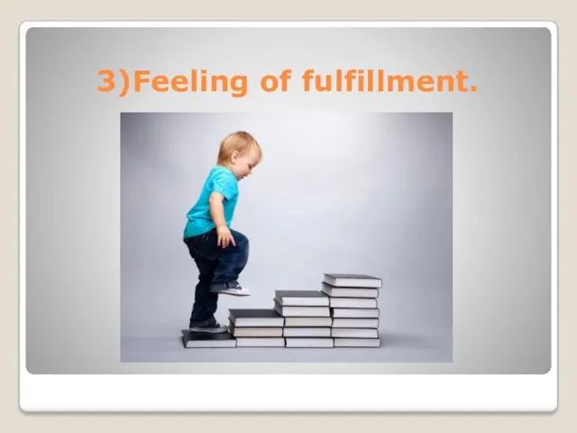 3)Feeling of fulfillment.