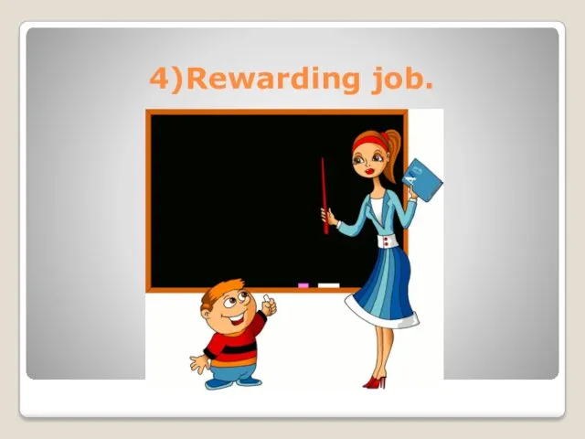 4)Rewarding job.