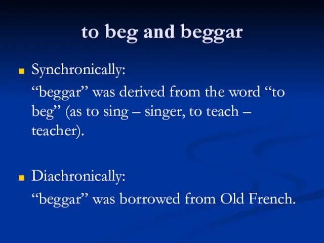 to beg and beggar Synchronically: “beggar” was derived from the