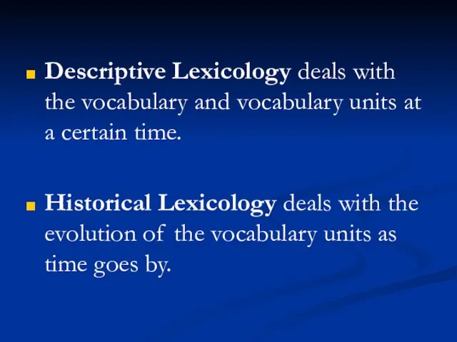Descriptive Lexicology deals with the vocabulary and vocabulary units at