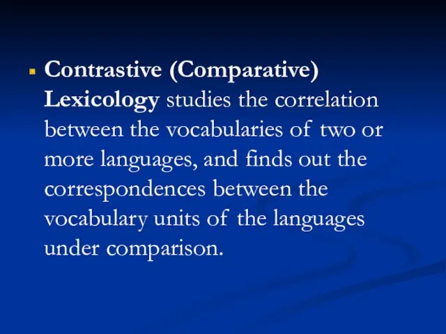 Contrastive (Comparative) Lexicology studies the correlation between the vocabularies of