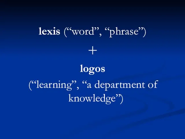 lexis (“word”, “phrase”) + logos (“learning”, “a department of knowledge”)