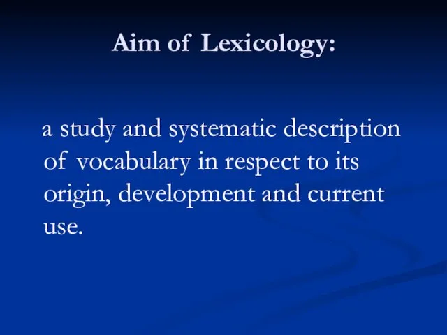 Aim of Lexicology: a study and systematic description of vocabulary