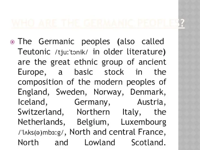 WHO ARE THE GERMANIC PEOPLES? The Germanic peoples (also called Teutonic /tju:'tɔnik/ in