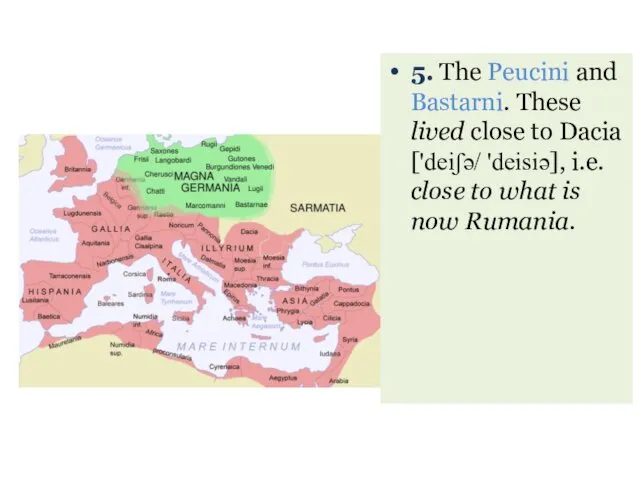 5. The Peucini and Bastarni. These lived close to Dacia ['deiʃә/ 'deisiә], i.e.