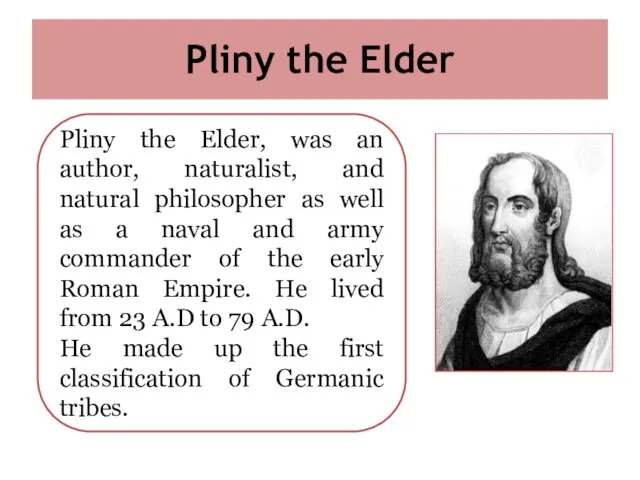 Pliny the Elder Pliny the Elder, was an author, naturalist,
