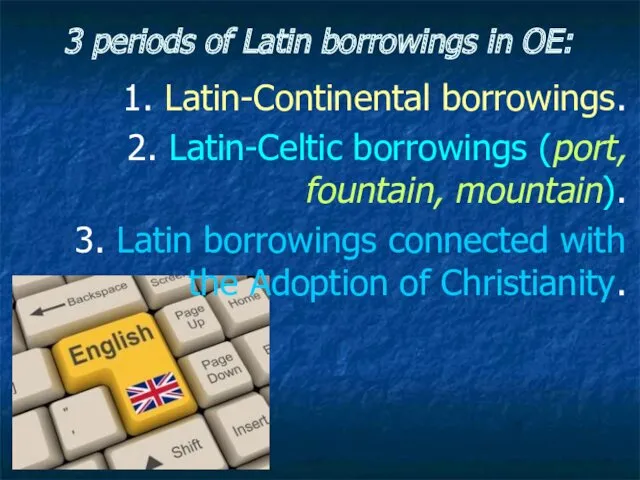 3 periods of Latin borrowings in OE: 1. Latin-Continental borrowings.