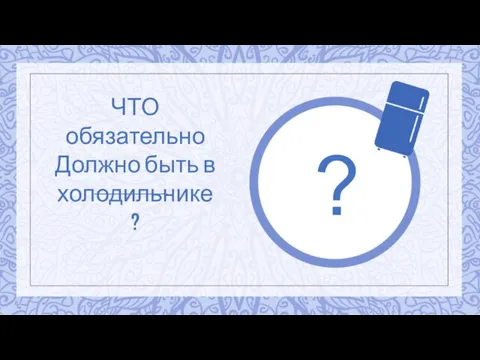 ЧТО обязательно Должно быть в холодильнике? ?