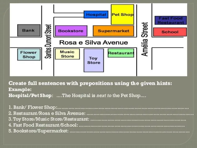 Create full sentences with prepositions using the given hints: Example:
