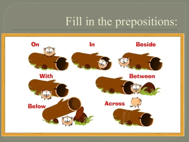 Fill in the prepositions: