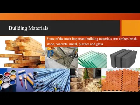 Building Materials Some of the most important building materials are: