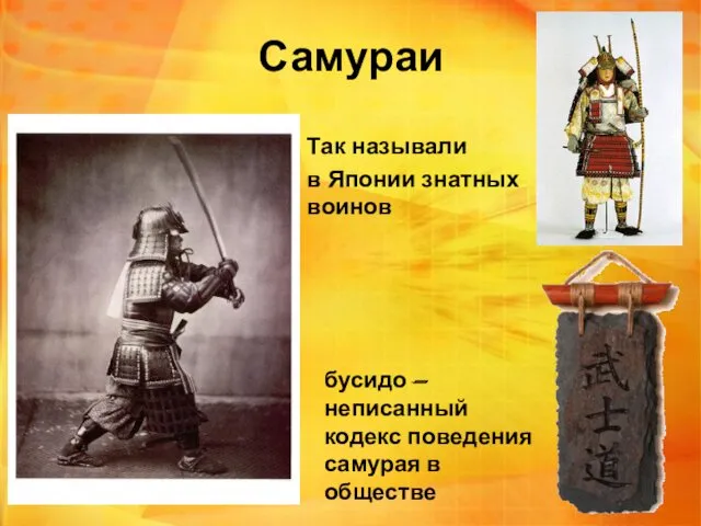 Самураи Так называли в Японии знатных воинов бусидо — неписанный кодекс поведения самурая в обществе