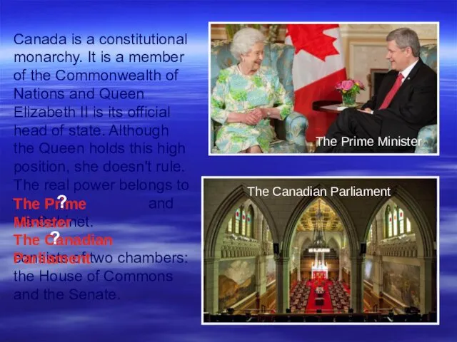Canada is a constitutional monarchy. It is a member of the Commonwealth of