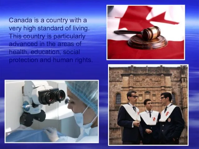 Canada is a country with a very high standard of living. This country