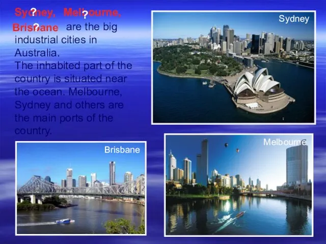 are the big industrial cities in Australia. The inhabited part of the country